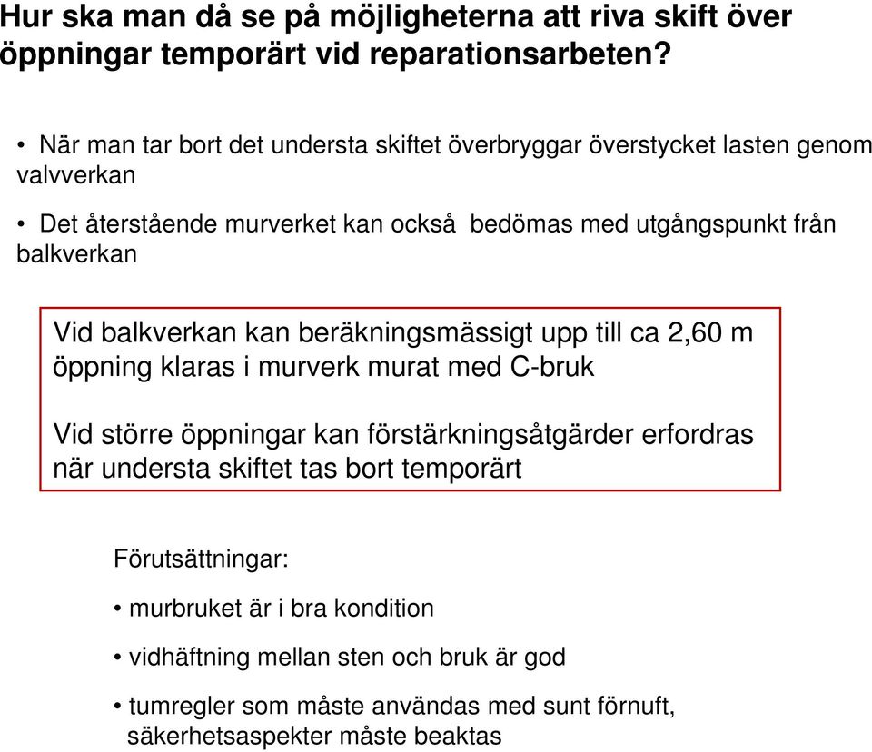 balkverkan Vid balkverkan kan beräkningsmässigt upp till ca 2,60 m öppning klaras i murverk murat med C-bruk Vid större öppningar kan förstärkningsåtgärder