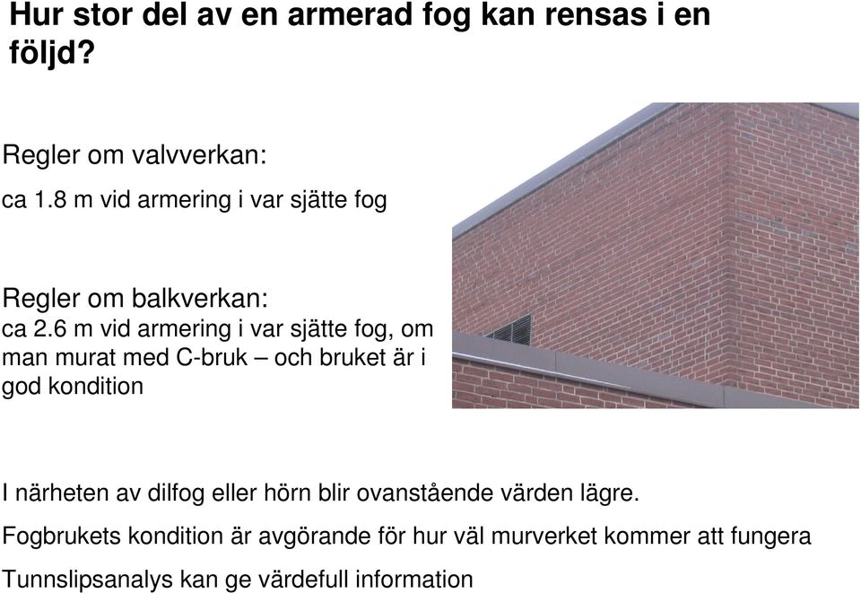 6 m vid armering i var sjätte fog, om man murat med C-bruk och bruket är i god kondition I närheten av