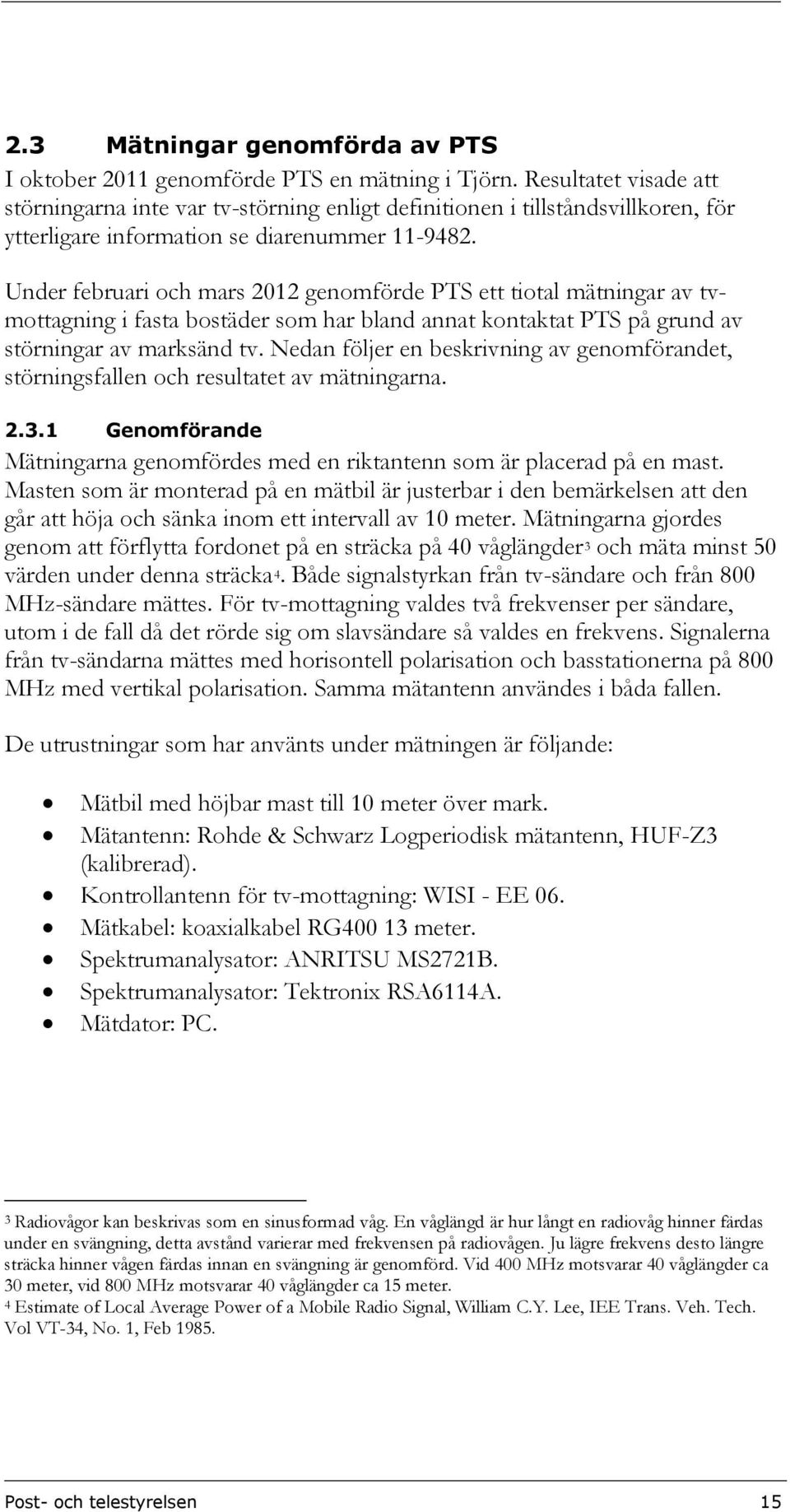Under februari och mars 2012 genomförde PTS ett tiotal mätningar av tvmottagning i fasta bostäder som har bland annat kontaktat PTS på grund av störningar av marksänd tv.