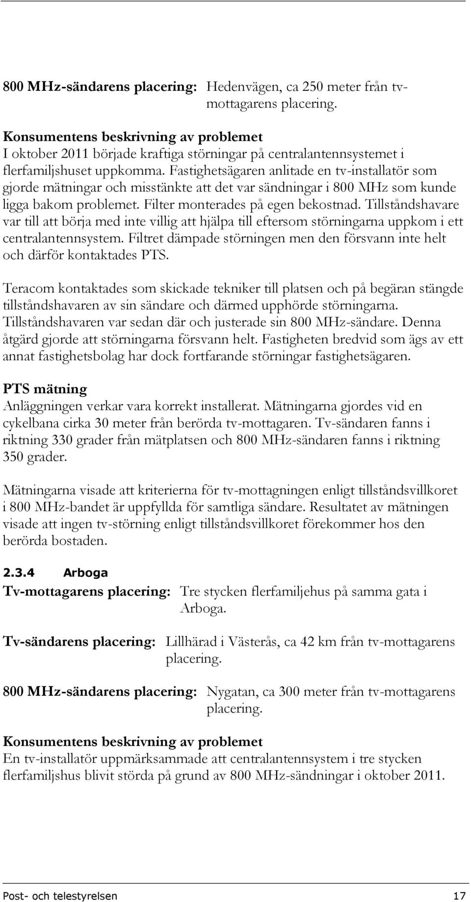 Tillståndshavare var till att börja med inte villig att hjälpa till eftersom störningarna uppkom i ett centralantennsystem.