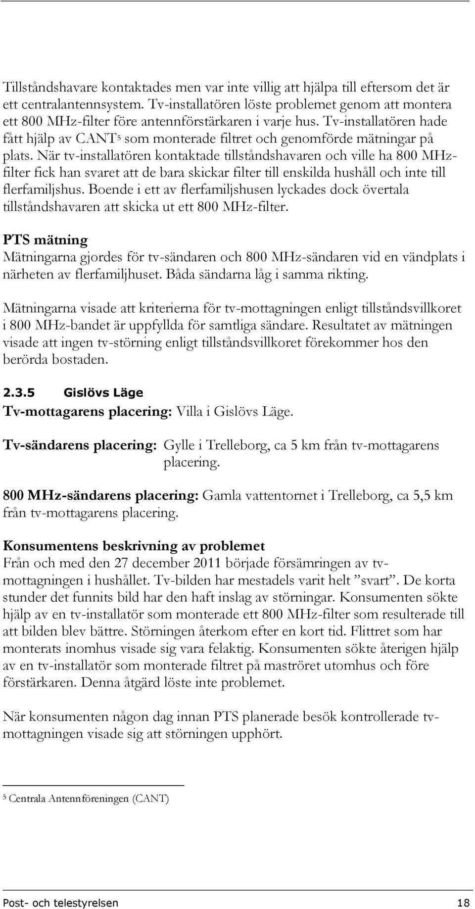 Tv-installatören hade fått hjälp av CANT 5 som monterade filtret och genomförde mätningar på plats.
