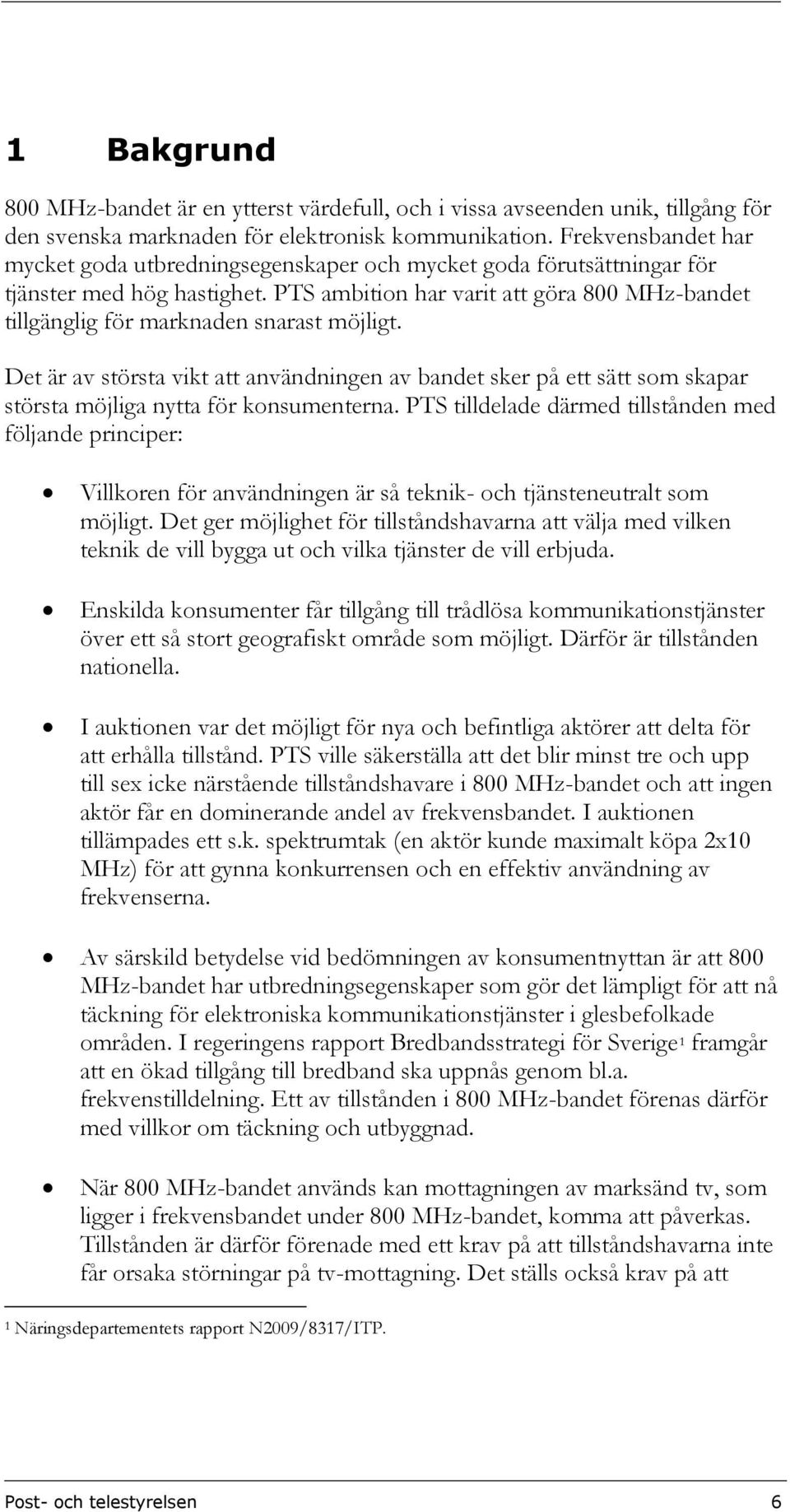 PTS ambition har varit att göra 800 MHz-bandet tillgänglig för marknaden snarast möjligt.