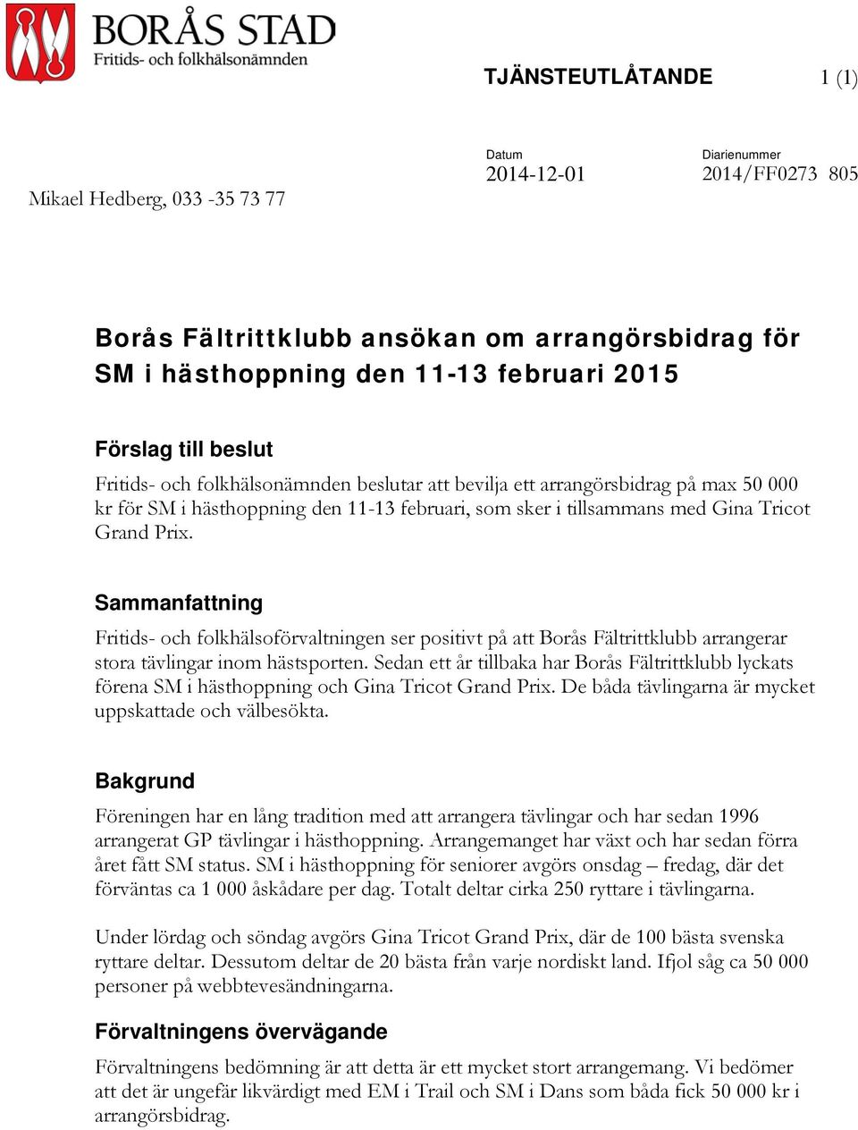 Sammanfattning Fritids- och folkhälsoförvaltningen ser positivt på att Borås Fältrittklubb arrangerar stora tävlingar inom hästsporten.