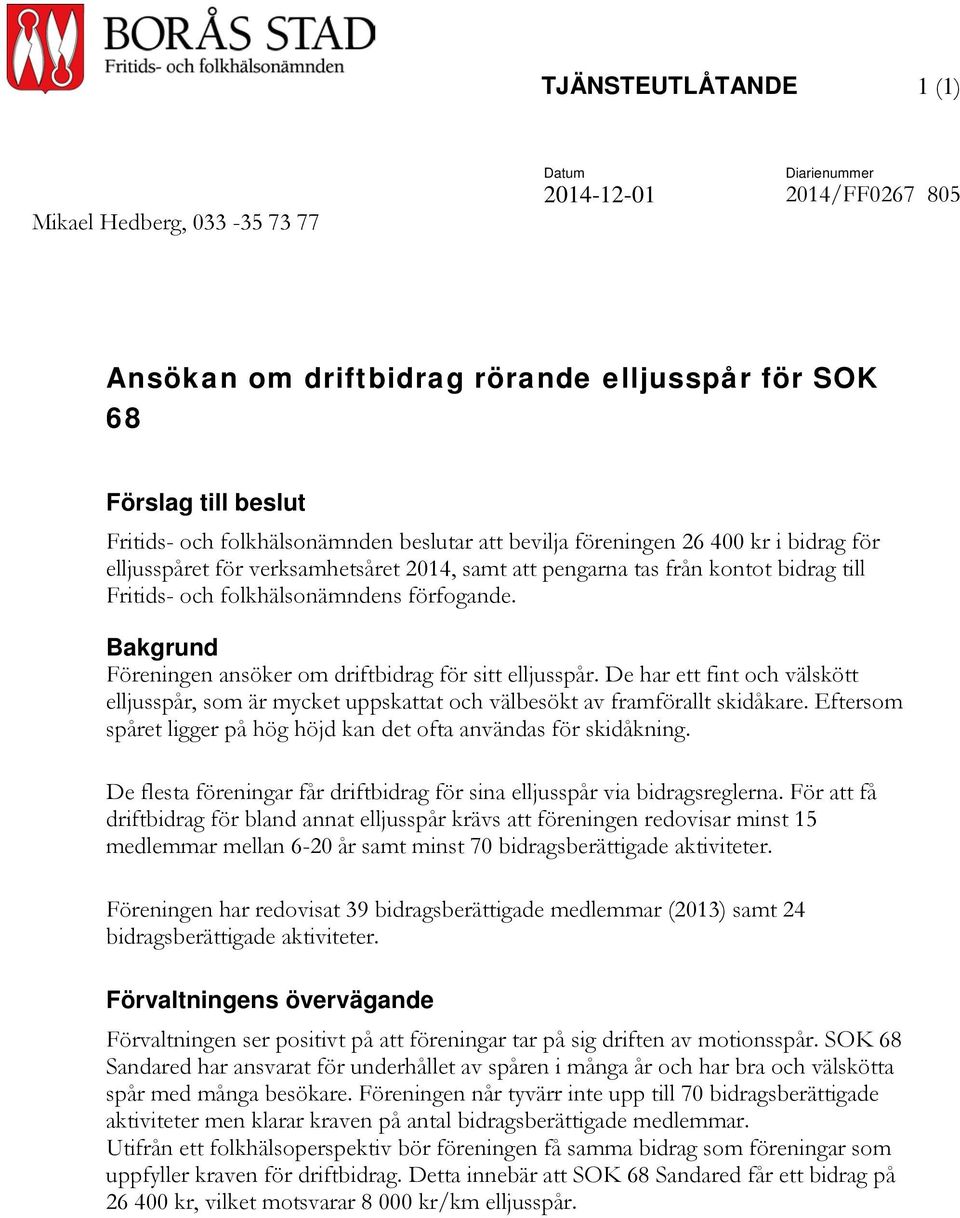 Bakgrund Föreningen ansöker om driftbidrag för sitt elljusspår. De har ett fint och välskött elljusspår, som är mycket uppskattat och välbesökt av framförallt skidåkare.