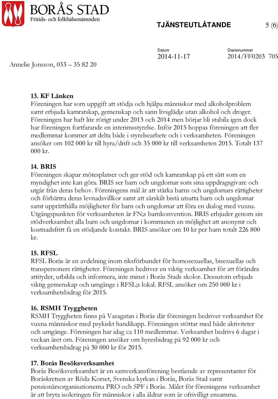Föreningen har haft lite rörigt under 2013 och 2014 men börjar bli stabila igen dock har föreningen fortfarande en interimsstyrelse.