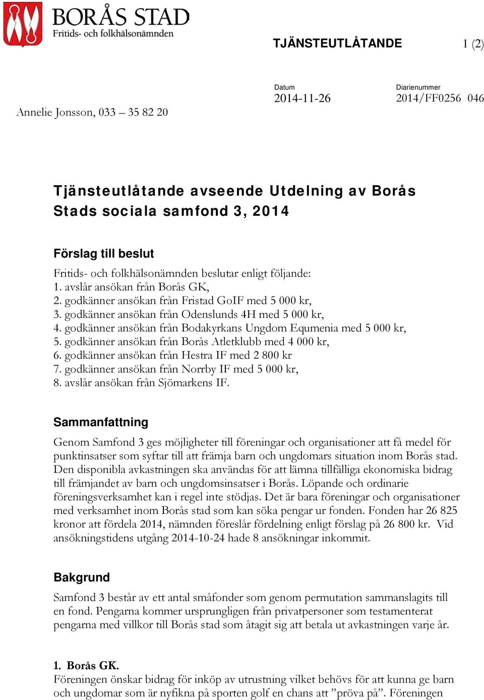 godkänner ansökan från Bodakyrkans Ungdom Equmenia med 5 000 kr, 5. godkänner ansökan från Borås Atletklubb med 4 000 kr, 6. godkänner ansökan från Hestra IF med 2 800 kr 7.