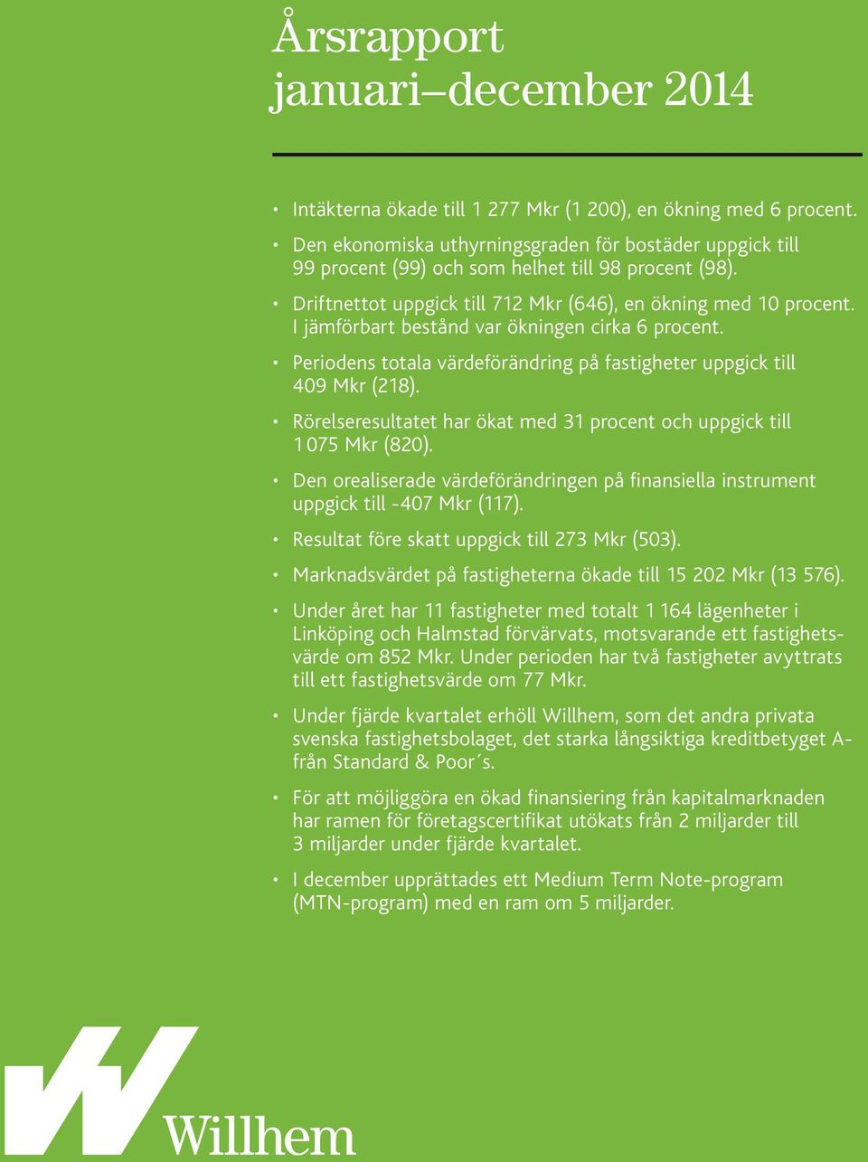 I jämförbart bestånd var ökningen cirka 6 procent. Periodens totala värdeförändring på fastigheter uppgick till 409 Mkr (218).
