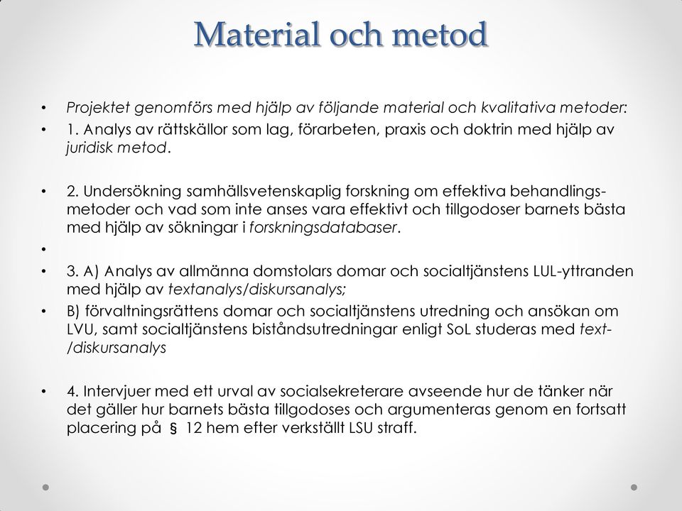 A) Analys av allmänna domstolars domar och socialtjänstens LUL-yttranden med hjälp av textanalys/diskursanalys; B) förvaltningsrättens domar och socialtjänstens utredning och ansökan om LVU, samt