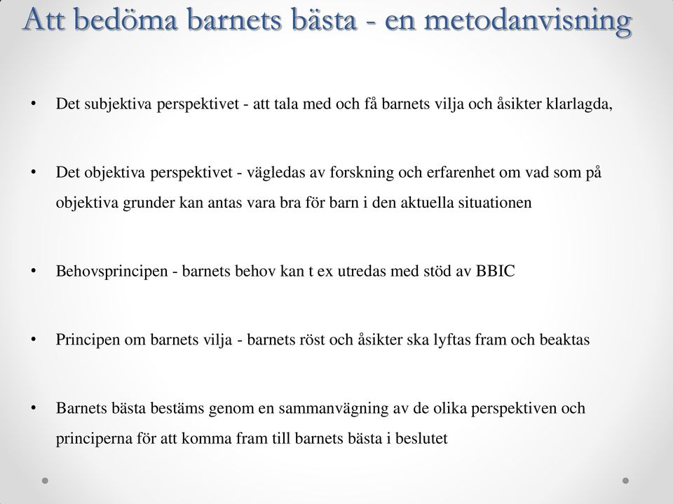 situationen Behovsprincipen - barnets behov kan t ex utredas med stöd av BBIC Principen om barnets vilja - barnets röst och åsikter ska