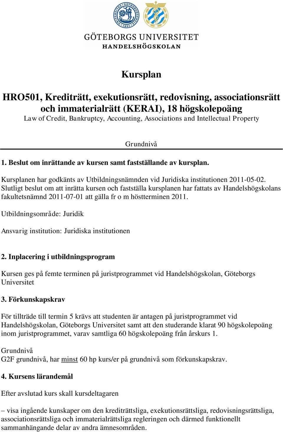 Slutligt beslut om att inrätta kursen och fastställa kursplanen har fattats av Handelshögskolans fakultetsnämnd 2011-07-01 att gälla fr o m höstterminen 2011.