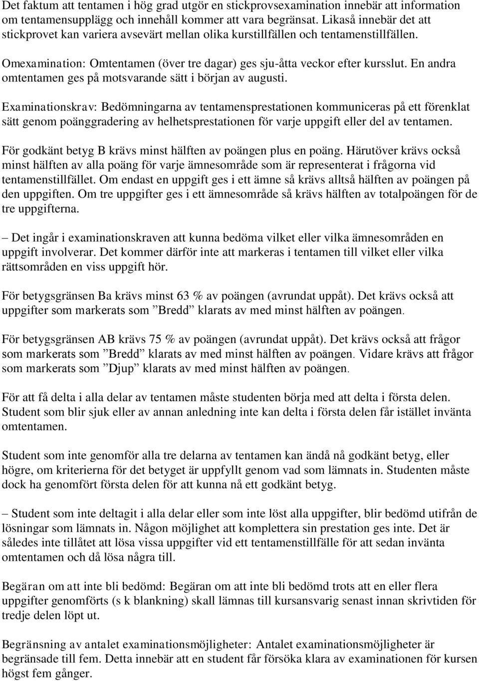 En andra omtentamen ges på motsvarande sätt i början av augusti.