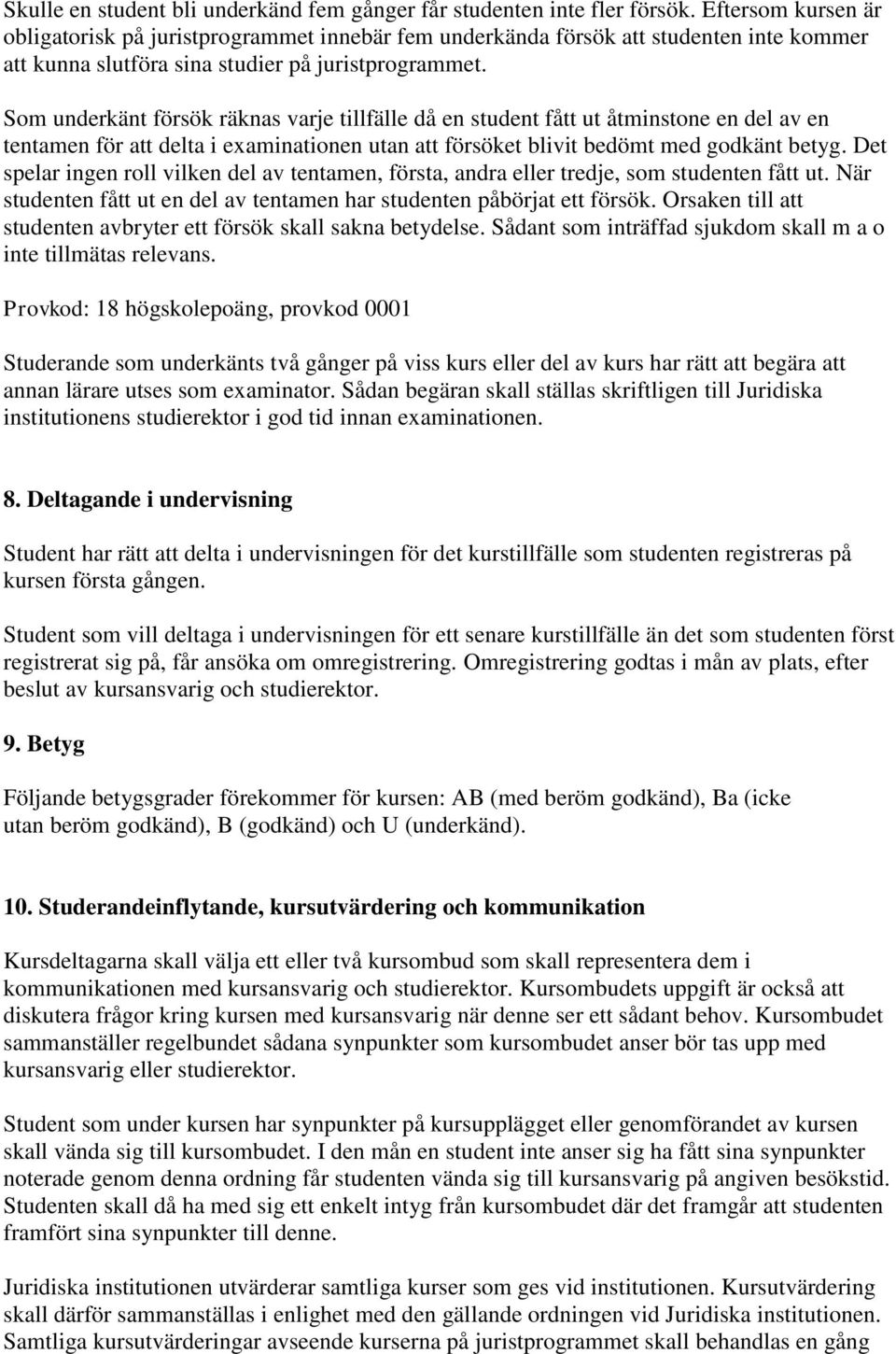 Som underkänt försök räknas varje tillfälle då en student fått ut åtminstone en del av en tentamen för att delta i examinationen utan att försöket blivit bedömt med godkänt betyg.