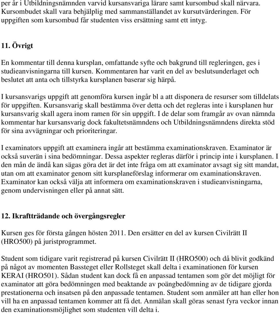 Övrigt En kommentar till denna kursplan, omfattande syfte och bakgrund till regleringen, ges i studieanvisningarna till kursen.