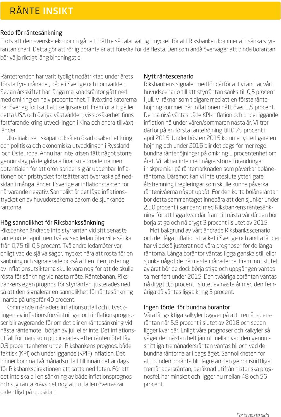 Räntetrenden har varit tydligt nedåtriktad under årets första fyra månader, både i Sverige och i omvärlden. Sedan årsskiftet har långa marknadsräntor gått ned med omkring en halv procentenhet.