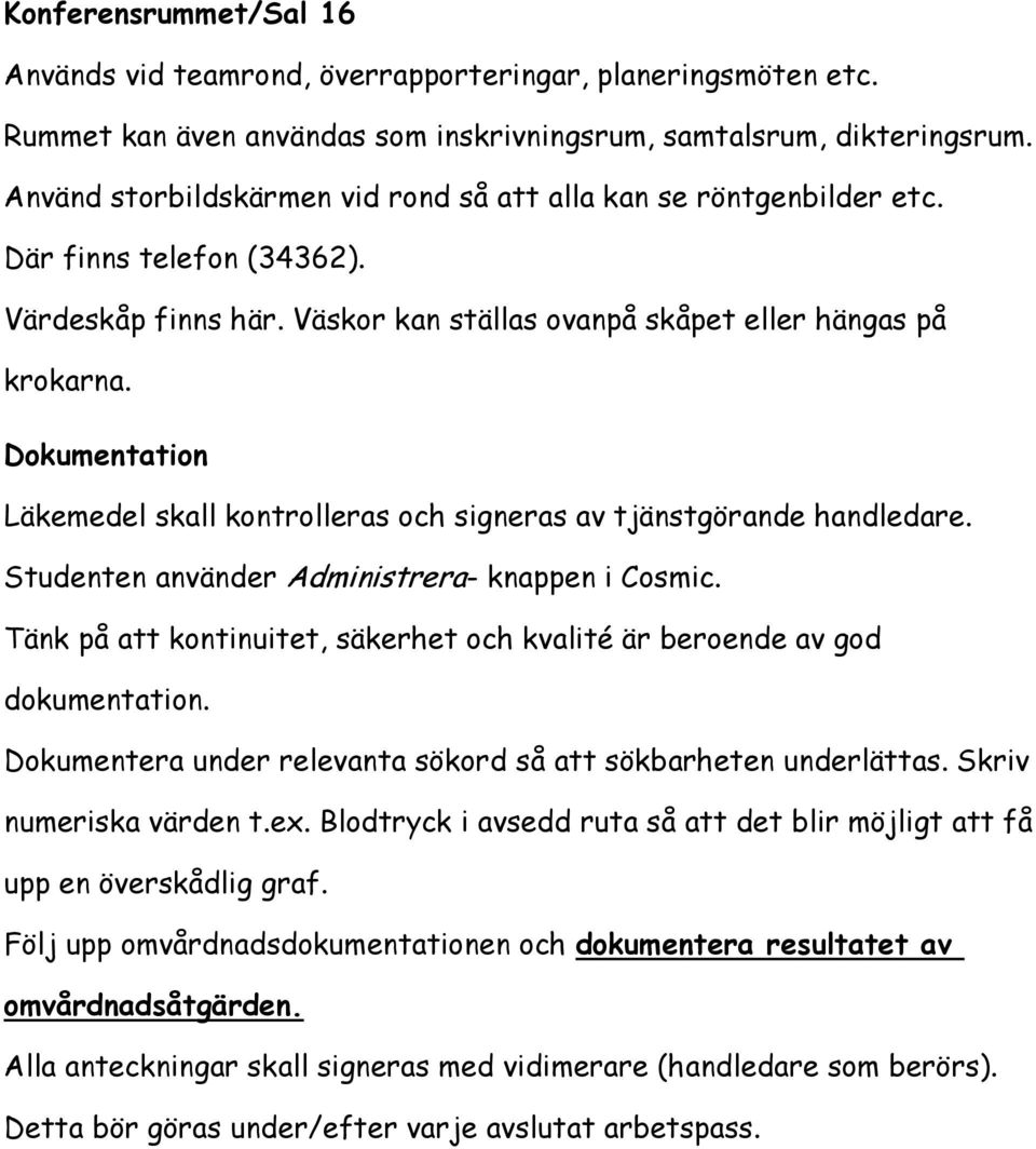 Dokumentation Läkemedel skall kontrolleras och signeras av tjänstgörande handledare. Studenten använder Administrera- knappen i Cosmic.