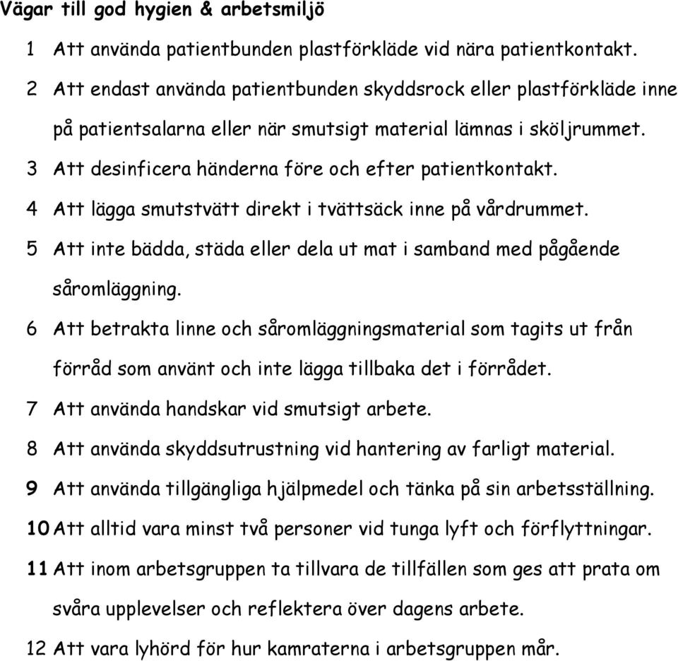 4 Att lägga smutstvätt direkt i tvättsäck inne på vårdrummet. 5 Att inte bädda, städa eller dela ut mat i samband med pågående såromläggning.