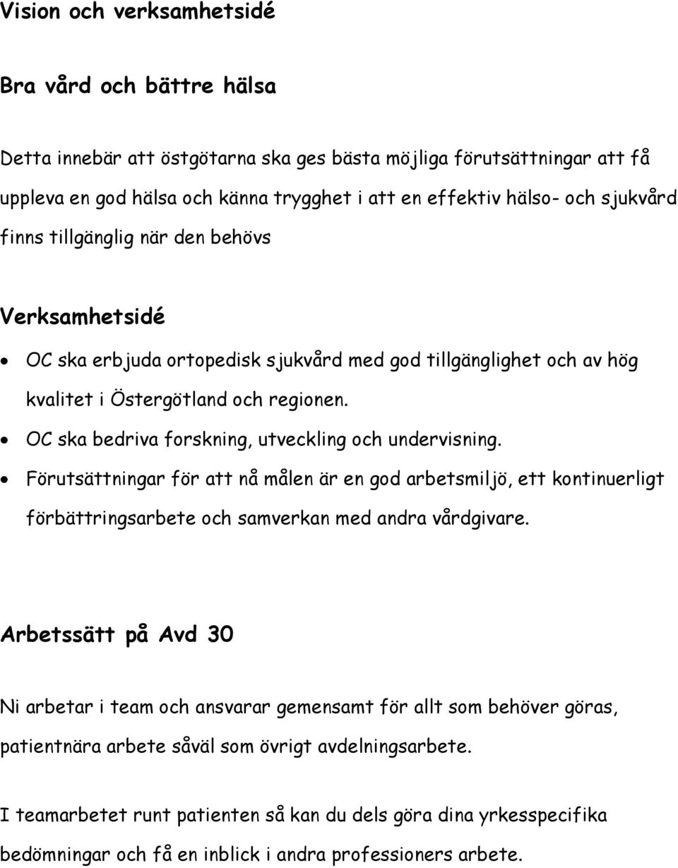OC ska bedriva forskning, utveckling och undervisning. Förutsättningar för att nå målen är en god arbetsmiljö, ett kontinuerligt förbättringsarbete och samverkan med andra vårdgivare.
