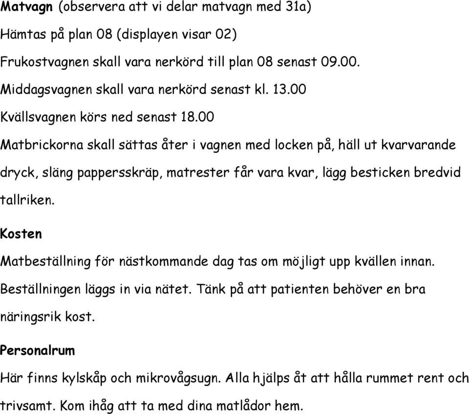 00 Matbrickorna skall sättas åter i vagnen med locken på, häll ut kvarvarande dryck, släng pappersskräp, matrester får vara kvar, lägg besticken bredvid tallriken.