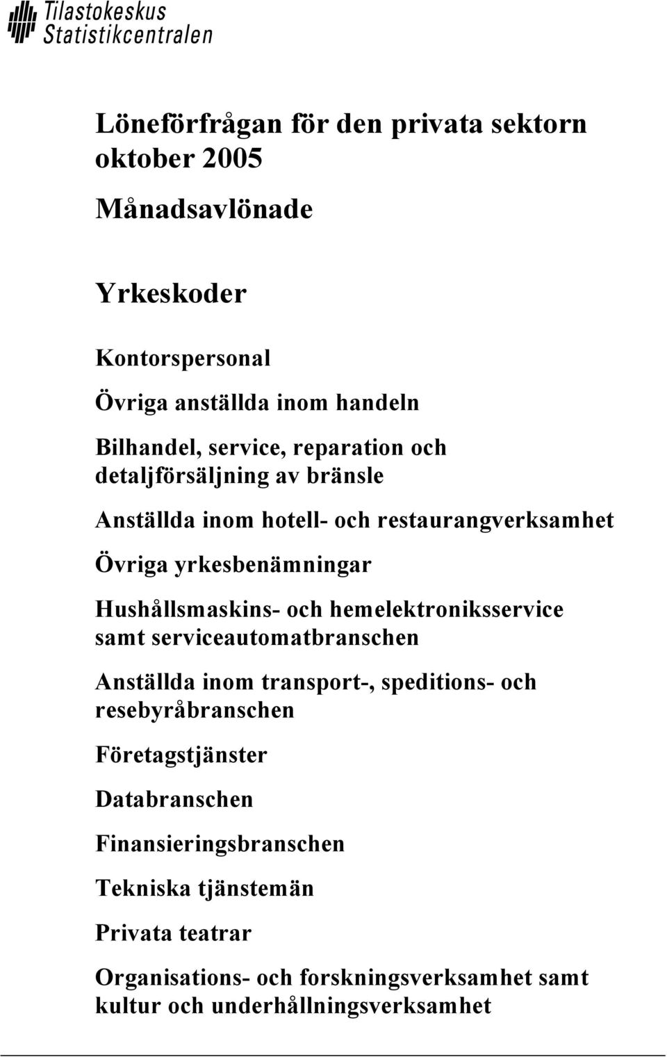 Hushållsmaskins- och hemelektroniksservice samt serviceautomatbranschen Anställda inom transport-, speditions- och resebyråbranschen