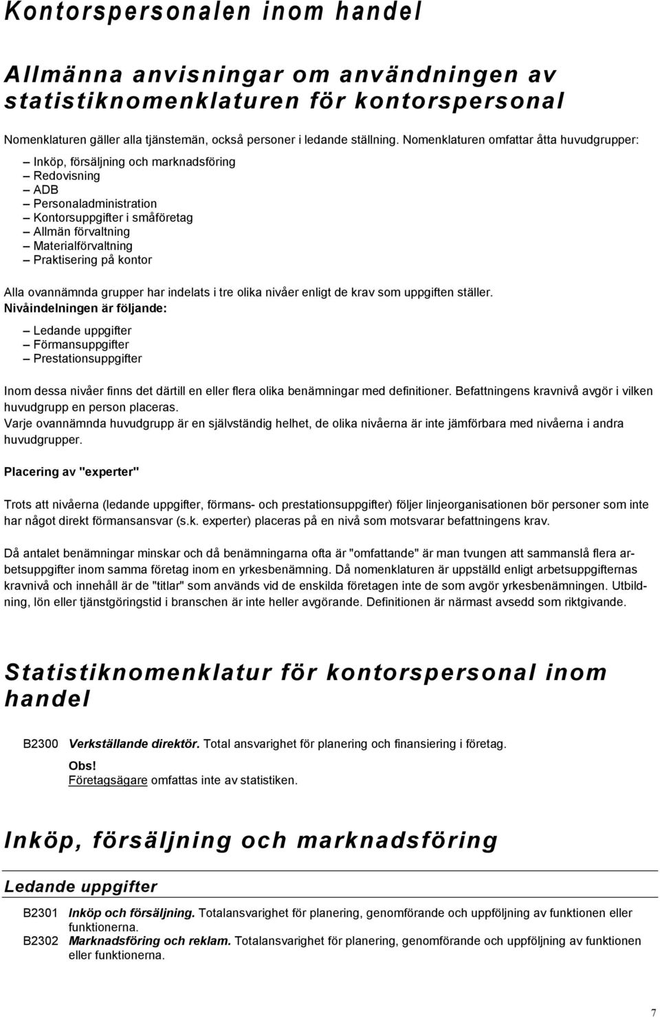 Praktisering på kontor Alla ovannämnda grupper har indelats i tre olika nivåer enligt de krav som uppgiften ställer.