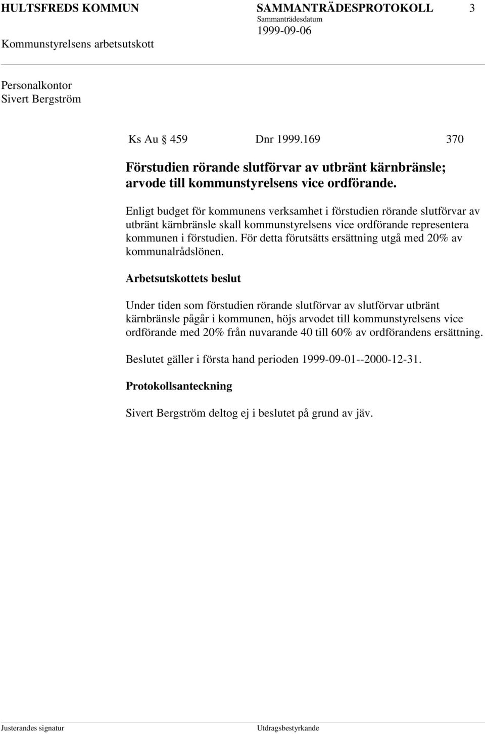 Enligt budget för kommunens verksamhet i förstudien rörande slutförvar av utbränt kärnbränsle skall kommunstyrelsens vice ordförande representera kommunen i förstudien.