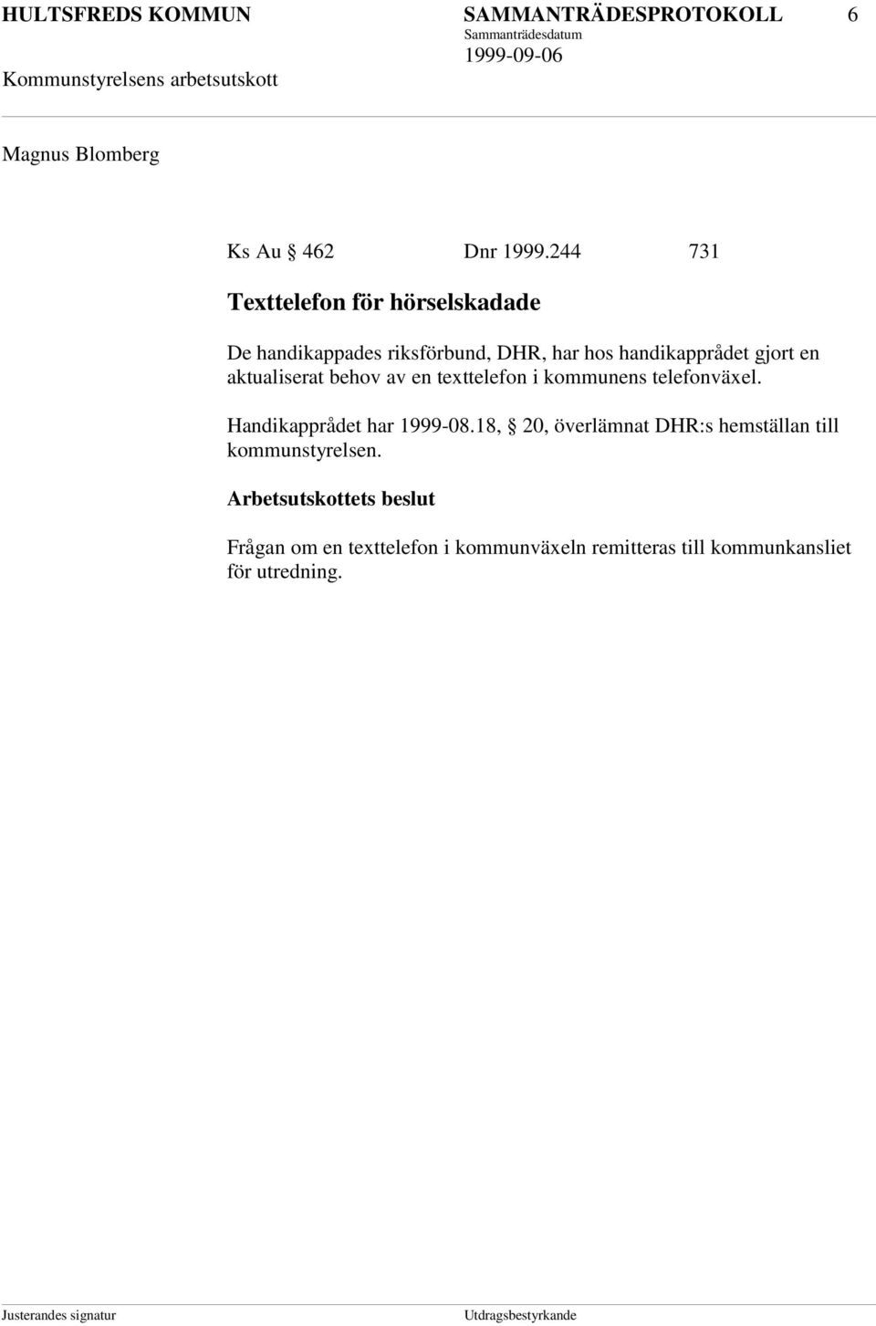 en aktualiserat behov av en texttelefon i kommunens telefonväxel. Handikapprådet har 1999-08.