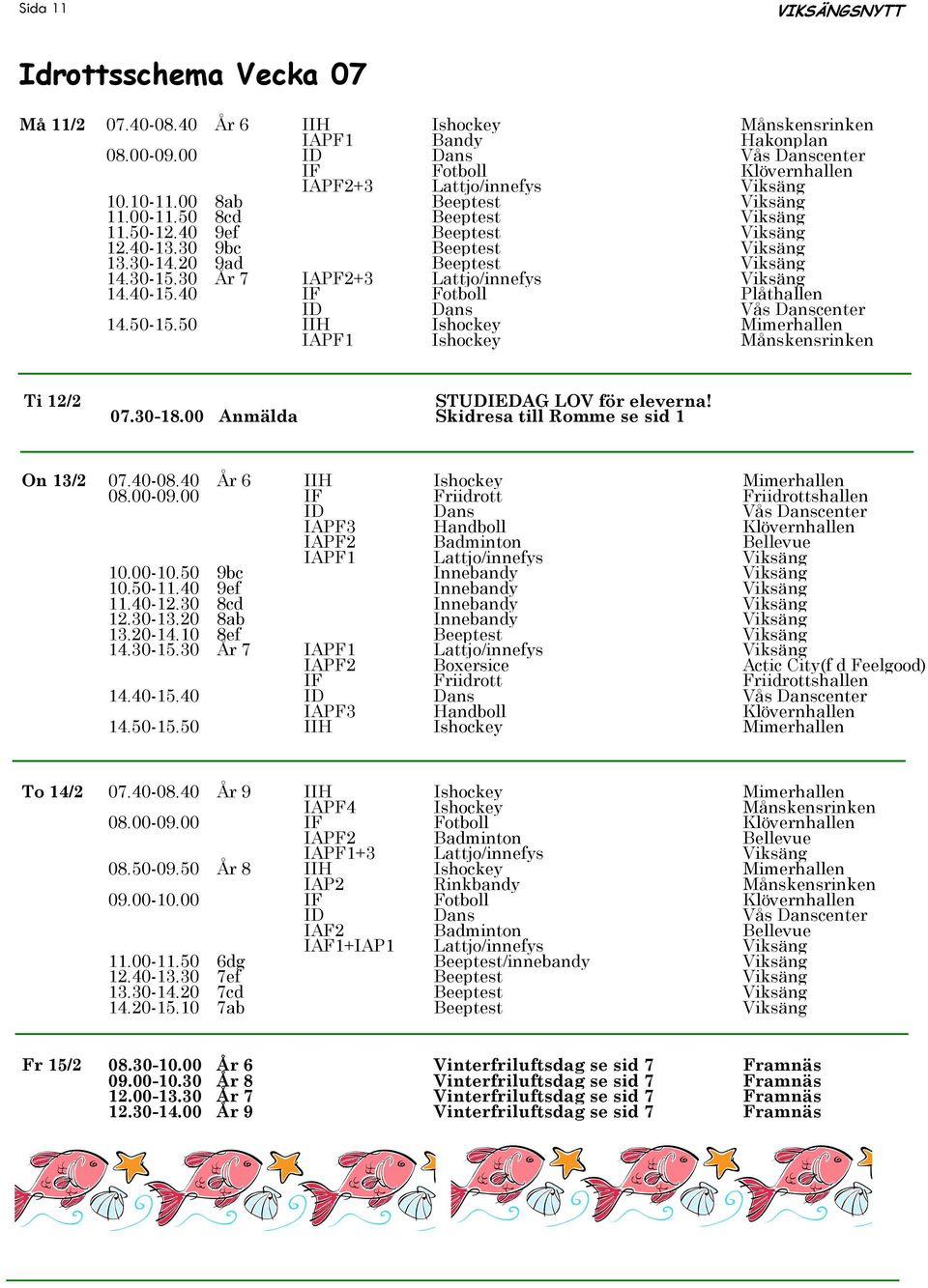 30 År 7 IAPF2+3 Lattjo/innefys Viksäng 14.40-15.40 IF Fotboll Plåthallen IAPF1 Ishockey Månskensrinken Ti 12/2 STUDIEDAG LOV för eleverna! 07.30-18.00 Anmälda Skidresa till Romme se sid 1 On 13/2 07.