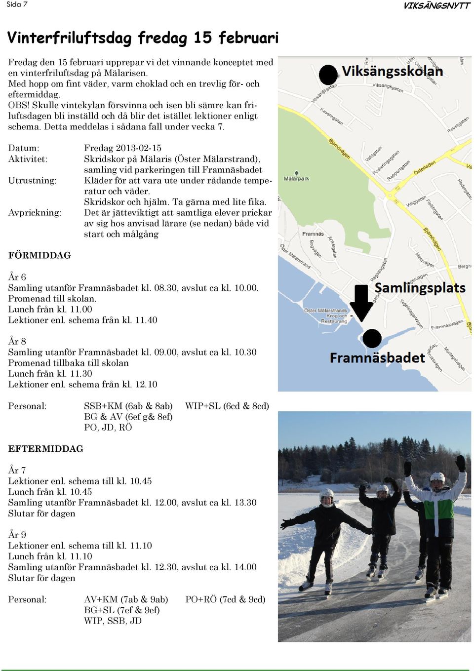 Skulle vintekylan försvinna och isen bli sämre kan friluftsdagen bli inställd och då blir det istället lektioner enligt schema. Detta meddelas i sådana fall under vecka 7.
