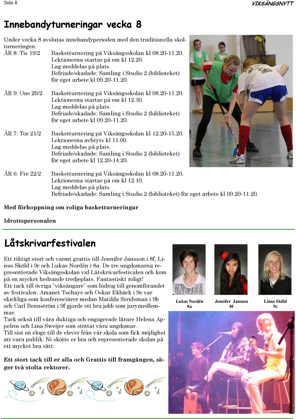 20-11.20. Lektionerna startar på em kl 12.30. Lag meddelas på plats. Befriade/skadade: Samling i Studio 2 (biblioteket) för eget arbete kl 09.20-11.20. ÅR 7: Tor 21/2 Basketturnering på Viksängsskolan kl 12.