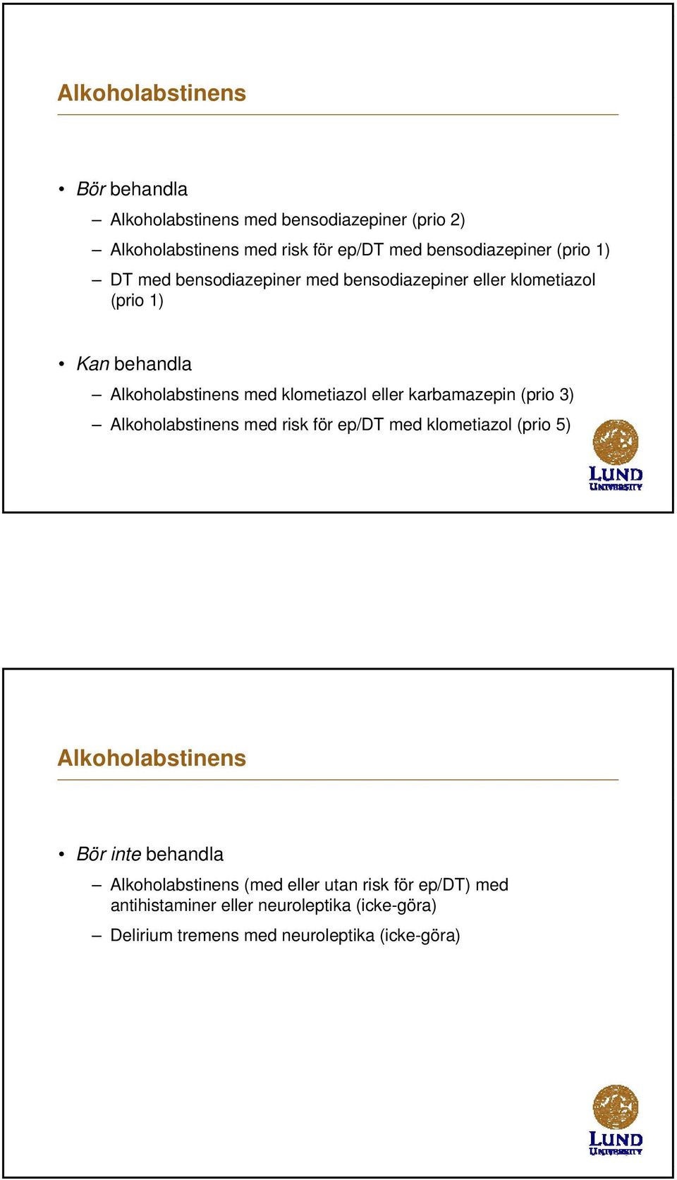 karbamazepin (prio 3) Alkoholabstinens med risk för ep/dt med klometiazol (prio 5) Alkoholabstinens Bör inte behandla