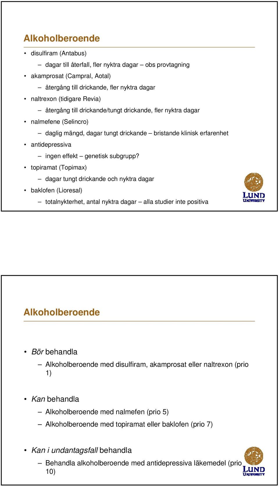 topiramat (Topimax) dagar tungt drickande och nyktra dagar baklofen (Lioresal) totalnykterhet, antal nyktra dagar alla studier inte positiva Alkoholberoende Bör behandla Alkoholberoende med