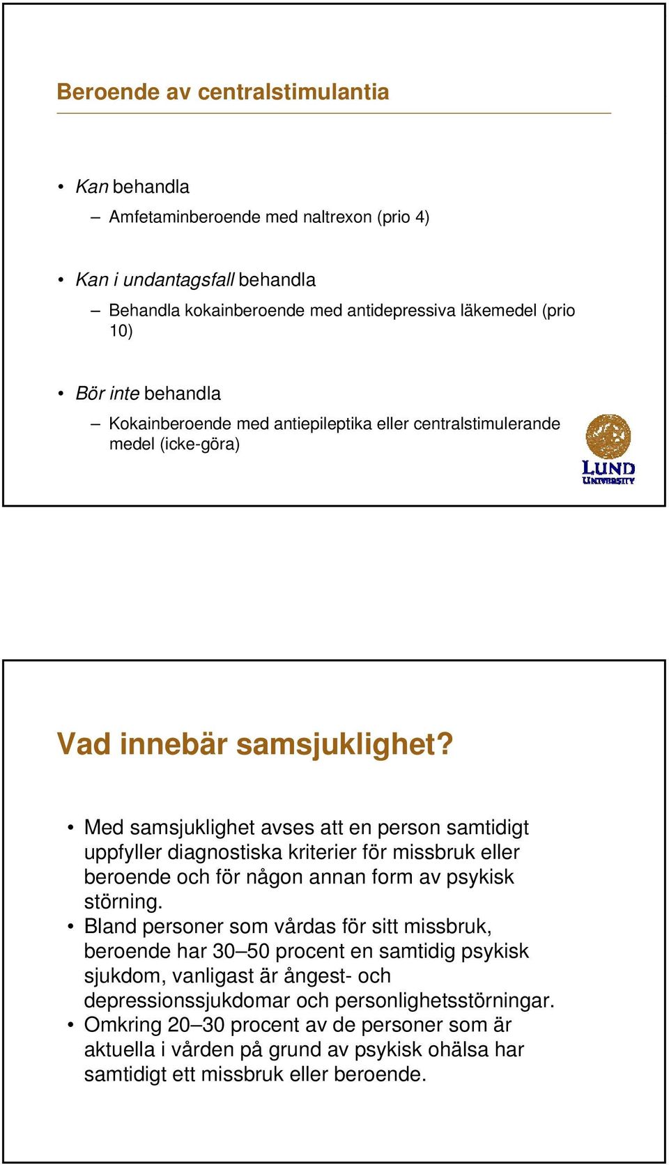 Med samsjuklighet avses att en person samtidigt uppfyller diagnostiska kriterier för missbruk eller beroende och för någon annan form av psykisk störning.