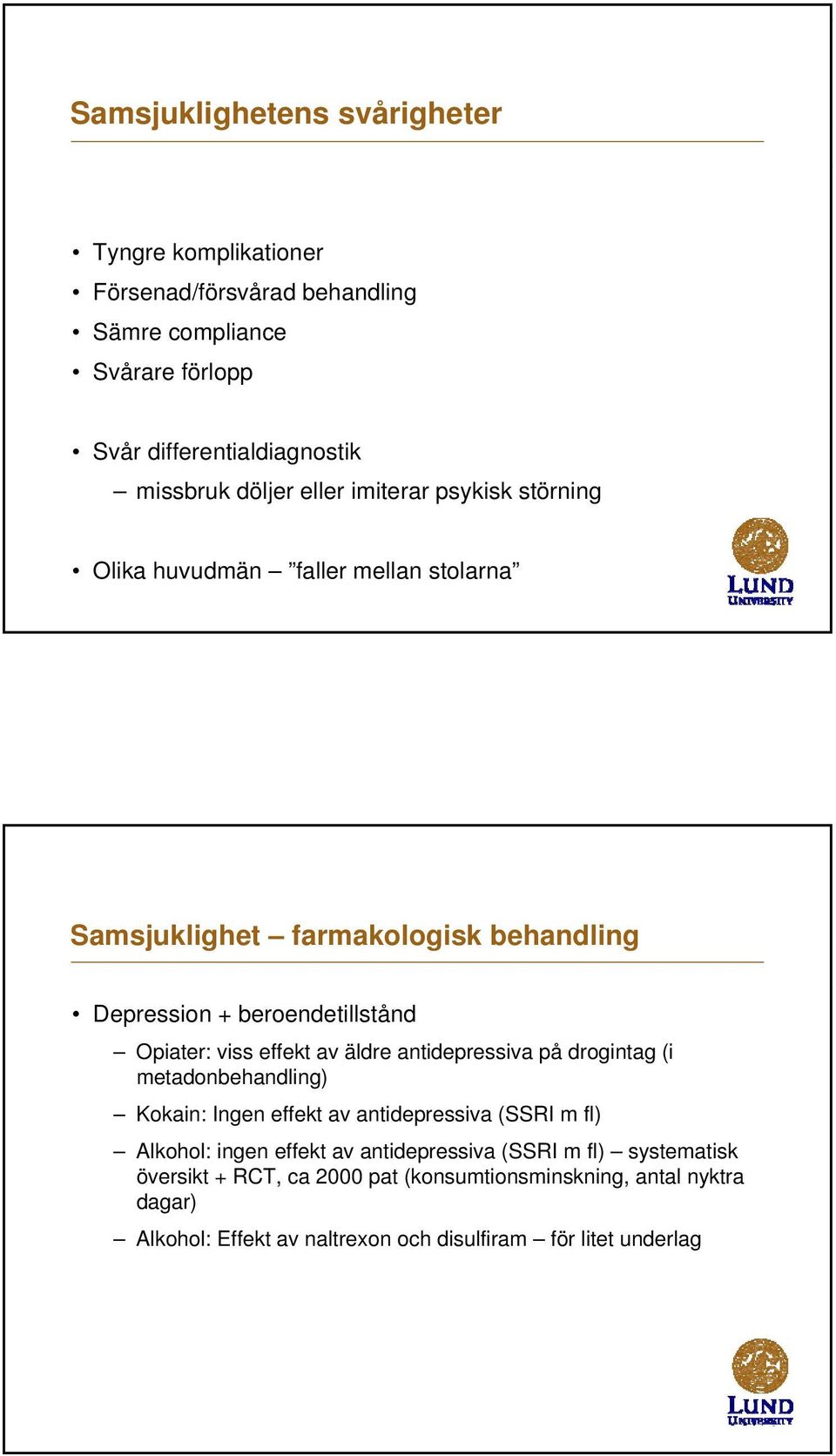 viss effekt av äldre antidepressiva på drogintag (i metadonbehandling) Kokain: Ingen effekt av antidepressiva (SSRI m fl) Alkohol: ingen effekt av