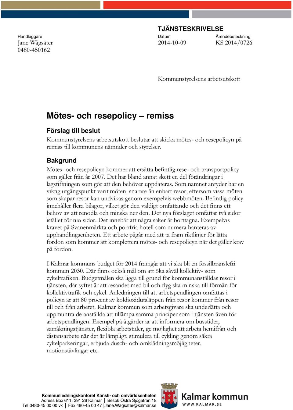 Bakgrund Mötes- och resepolicyn kommer att ersätta befintlig rese- och transportpolicy som gäller från år 2007.