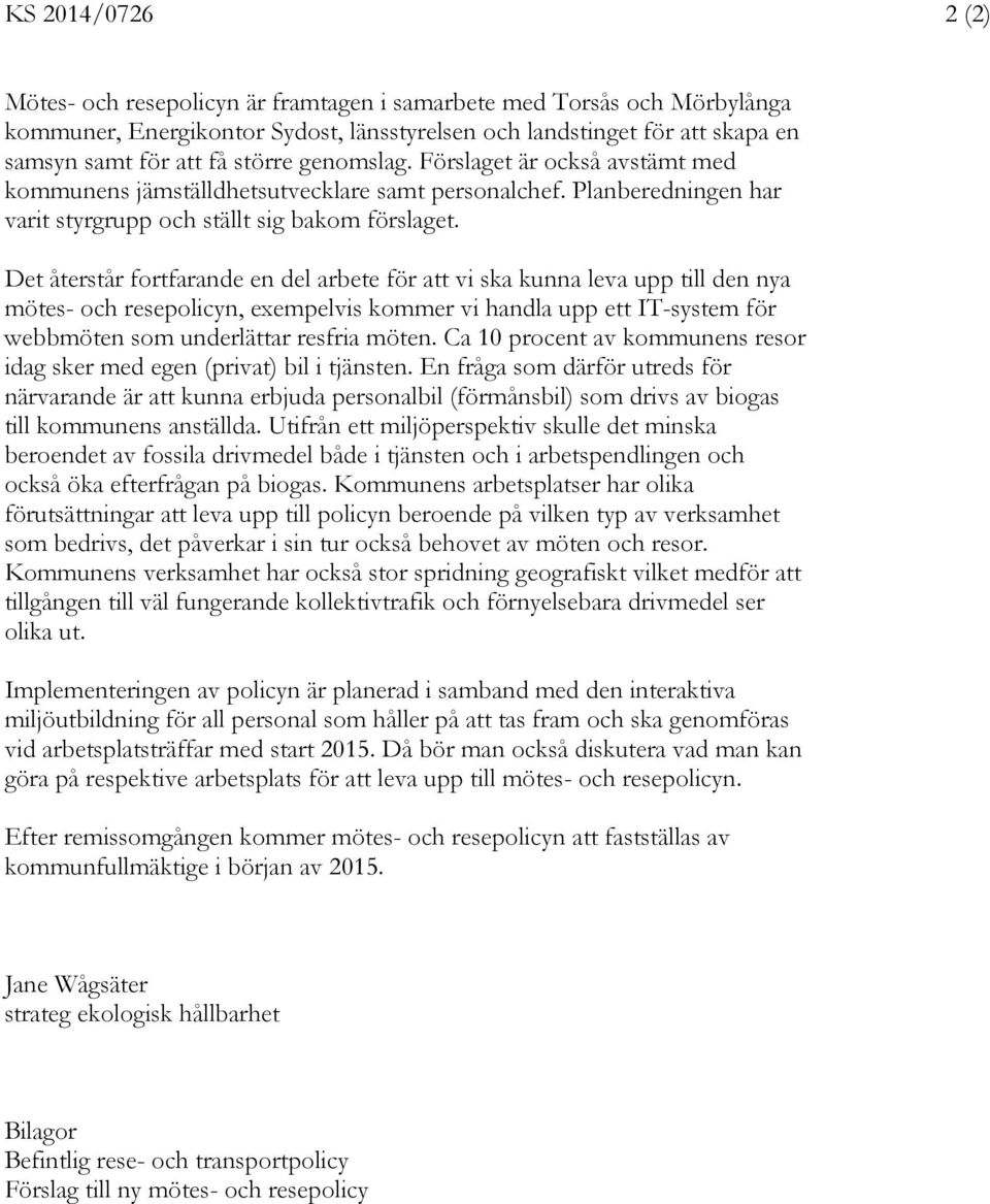 Det återstår fortfarande en del arbete för att vi ska kunna leva upp till den nya mötes- och resepolicyn, exempelvis kommer vi handla upp ett IT-system för webbmöten som underlättar resfria möten.
