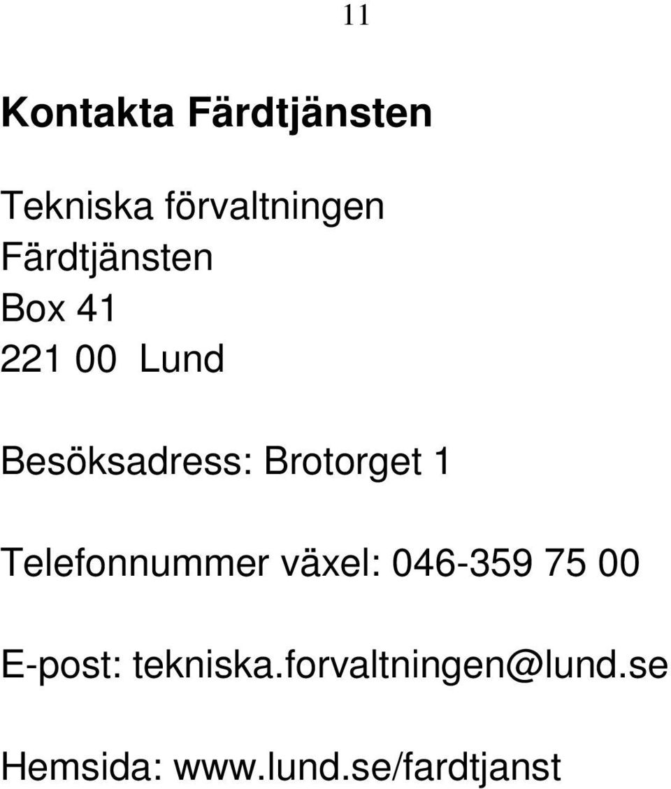Brotorget 1 Telefonnummer växel: 046-359 75 00