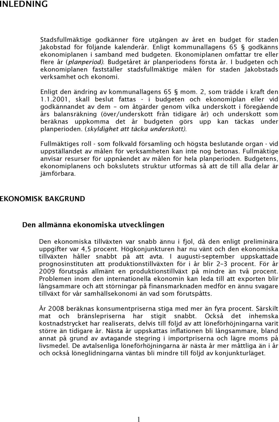I budgeten och ekonomiplanen fastställer stadsfullmäktige målen för staden Jakobstads verksamhet och ekonomi. Enligt den ändring av kommunallagens 65 mom. 2, som trädde i kraft den 1.