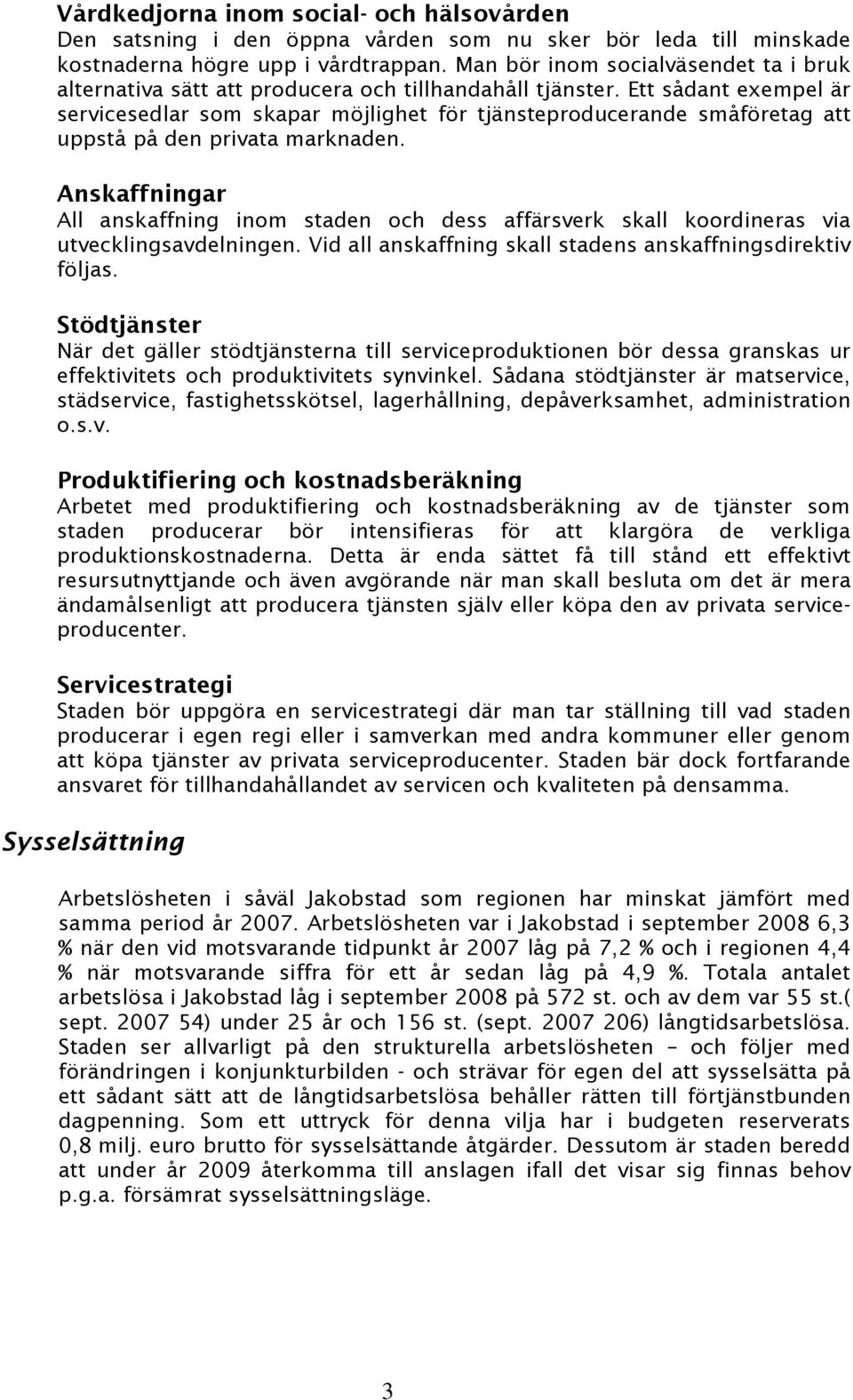 Ett sådant exempel är servicesedlar som skapar möjlighet för tjänsteproducerande småföretag att uppstå på den privata marknaden.