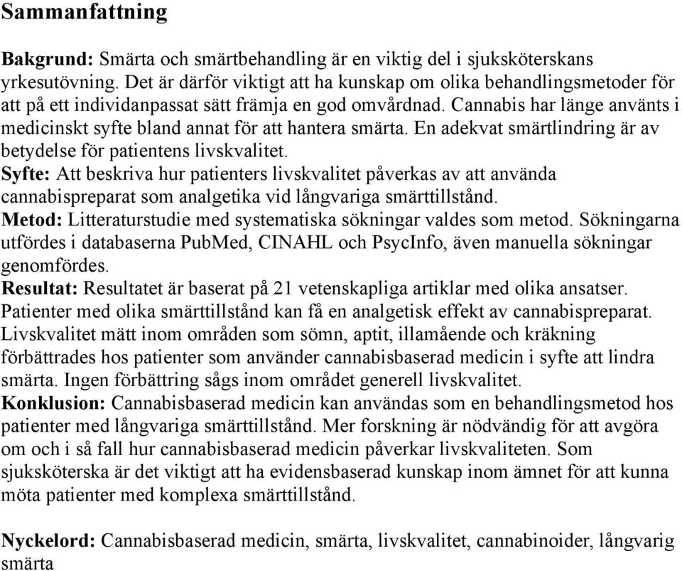 Cannabis har länge använts i medicinskt syfte bland annat för att hantera smärta. En adekvat smärtlindring är av betydelse för patientens livskvalitet.