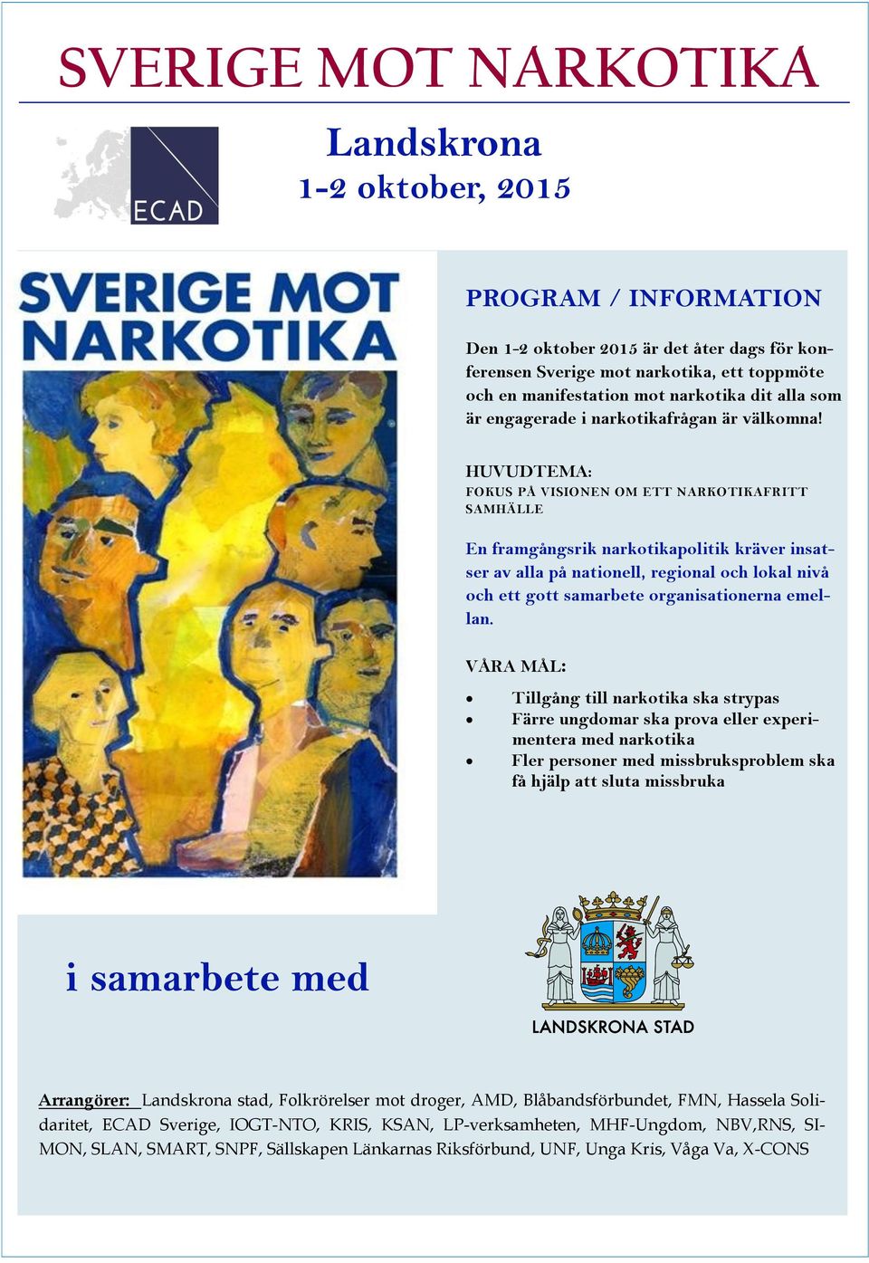 HUVUDTEMA: FOKUS PÅ VISIONEN OM ETT NARKOTIKAFRITT SAMHÄLLE En framgångsrik narkotikapolitik kräver insatser av alla på nationell, regional och lokal nivå och ett gott samarbete organisationerna