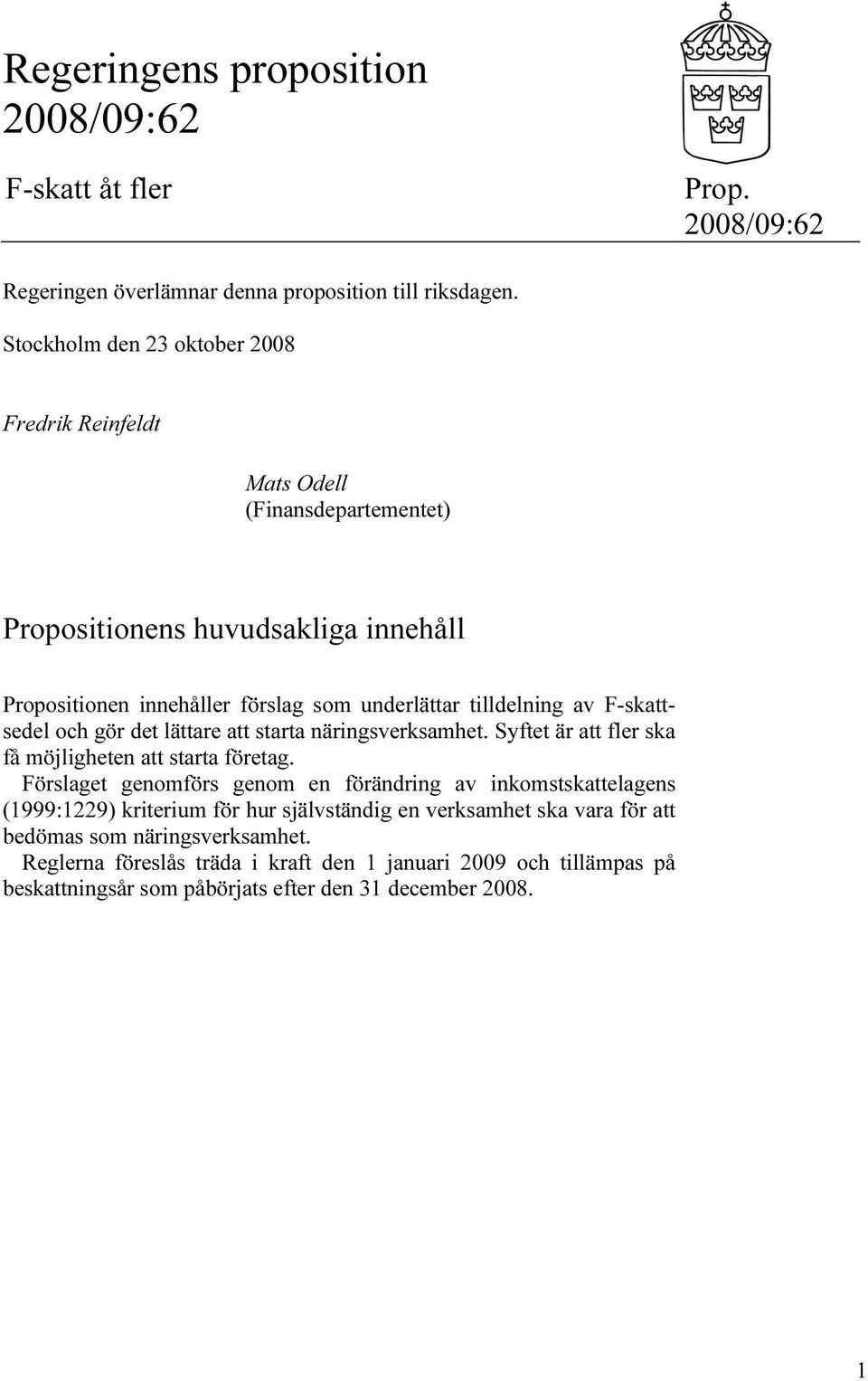 av F-skattsedel och gör det lättare att starta näringsverksamhet. Syftet är att fler ska få möjligheten att starta företag.