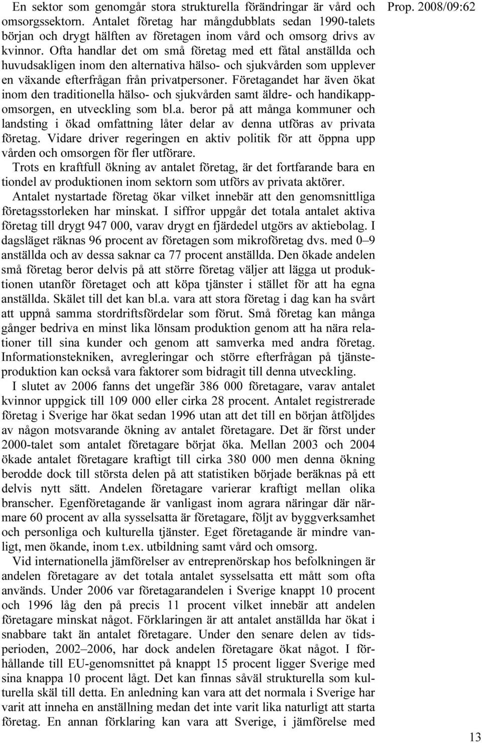 Ofta handlar det om små företag med ett fåtal anställda och huvudsakligen inom den alternativa hälso- och sjukvården som upplever en växande efterfrågan från privatpersoner.