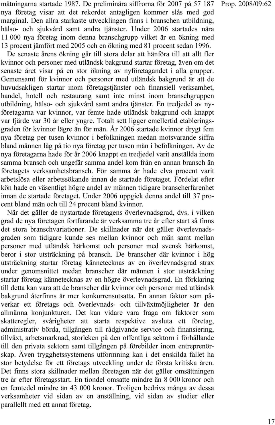 Under 2006 startades nära 11 000 nya företag inom denna branschgrupp vilket är en ökning med 13 procent jämfört med 2005 och en ökning med 81 procent sedan 1996.
