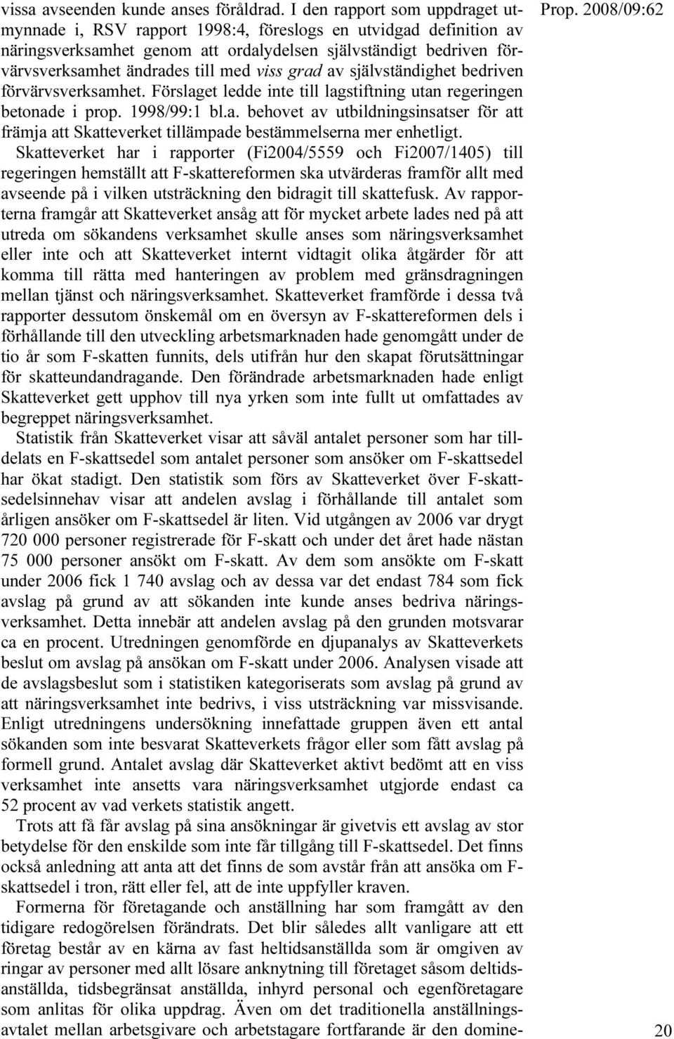 viss grad av självständighet bedriven förvärvsverksamhet. Förslaget ledde inte till lagstiftning utan regeringen betonade i prop. 1998/99:1 bl.a. behovet av utbildningsinsatser för att främja att Skatteverket tillämpade bestämmelserna mer enhetligt.