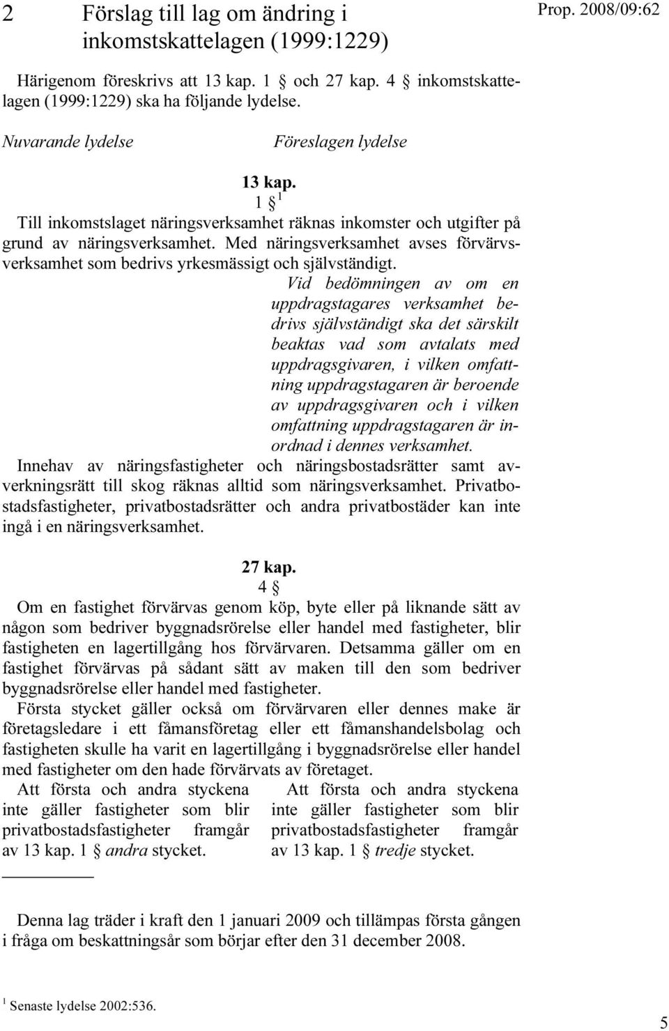 Med näringsverksamhet avses förvärvsverksamhet som bedrivs yrkesmässigt och självständigt.