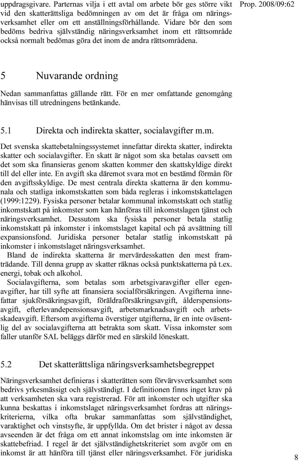 För en mer omfattande genomgång hänvisas till utredningens betänkande. 5.1 Direkta och indirekta skatter, socialavgifter m.m. Det svenska skattebetalningssystemet innefattar direkta skatter, indirekta skatter och socialavgifter.