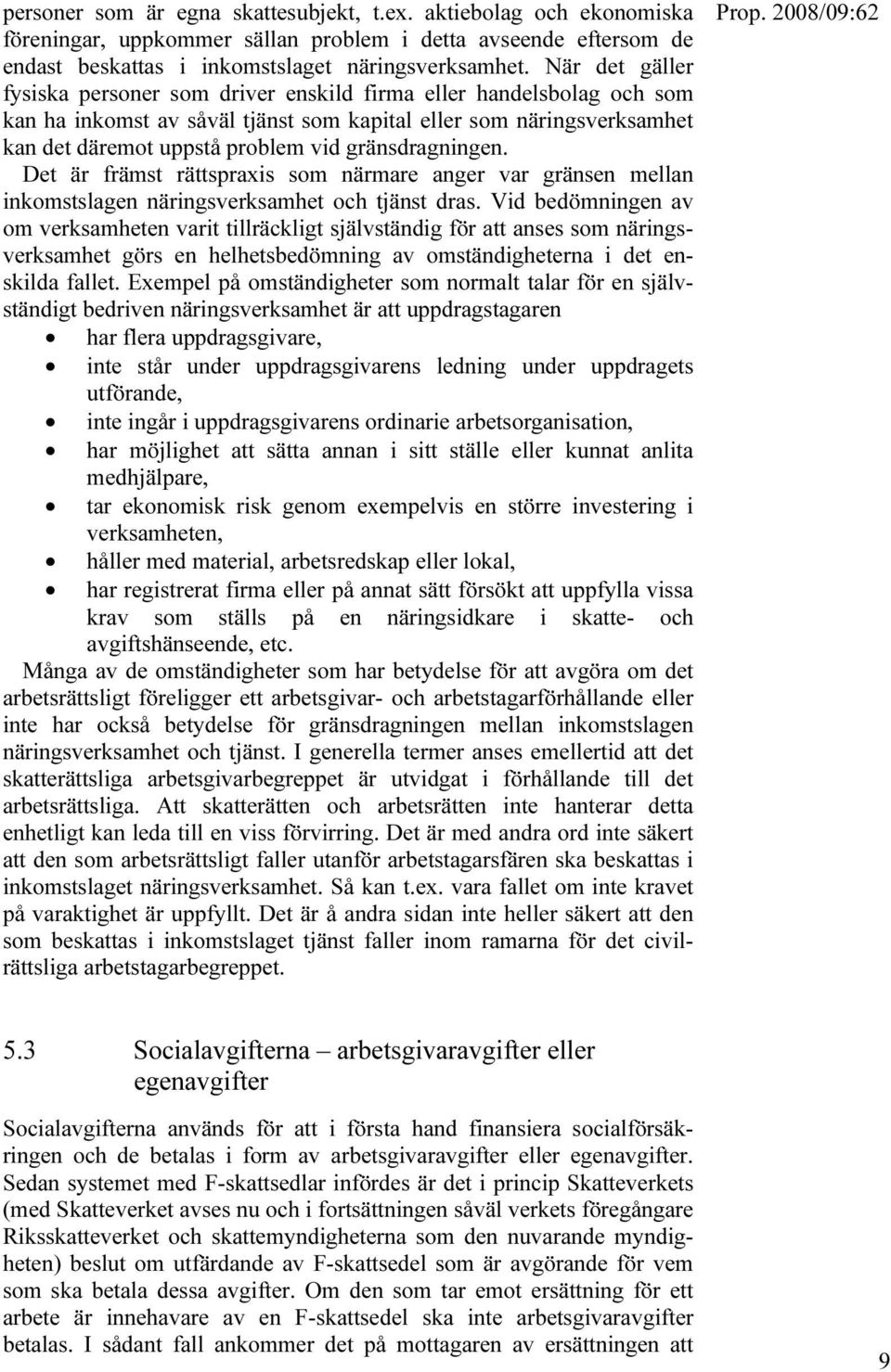 gränsdragningen. Det är främst rättspraxis som närmare anger var gränsen mellan inkomstslagen näringsverksamhet och tjänst dras.