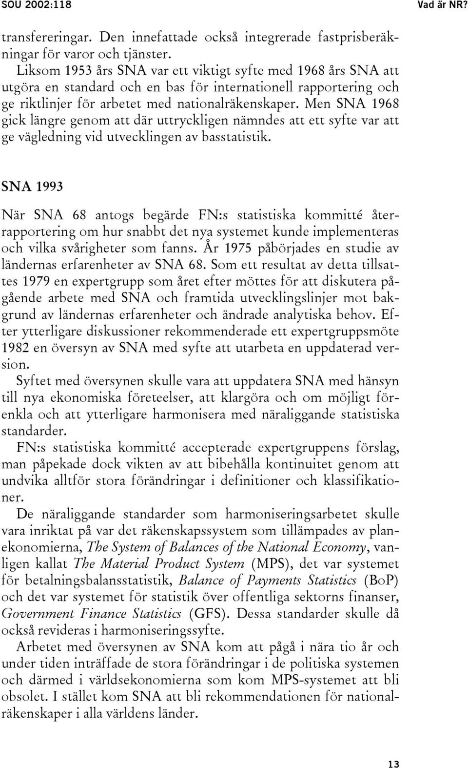 Men SNA 1968 gick längre genom att där uttryckligen nämndes att ett syfte var att ge vägledning vid utvecklingen av basstatistik.