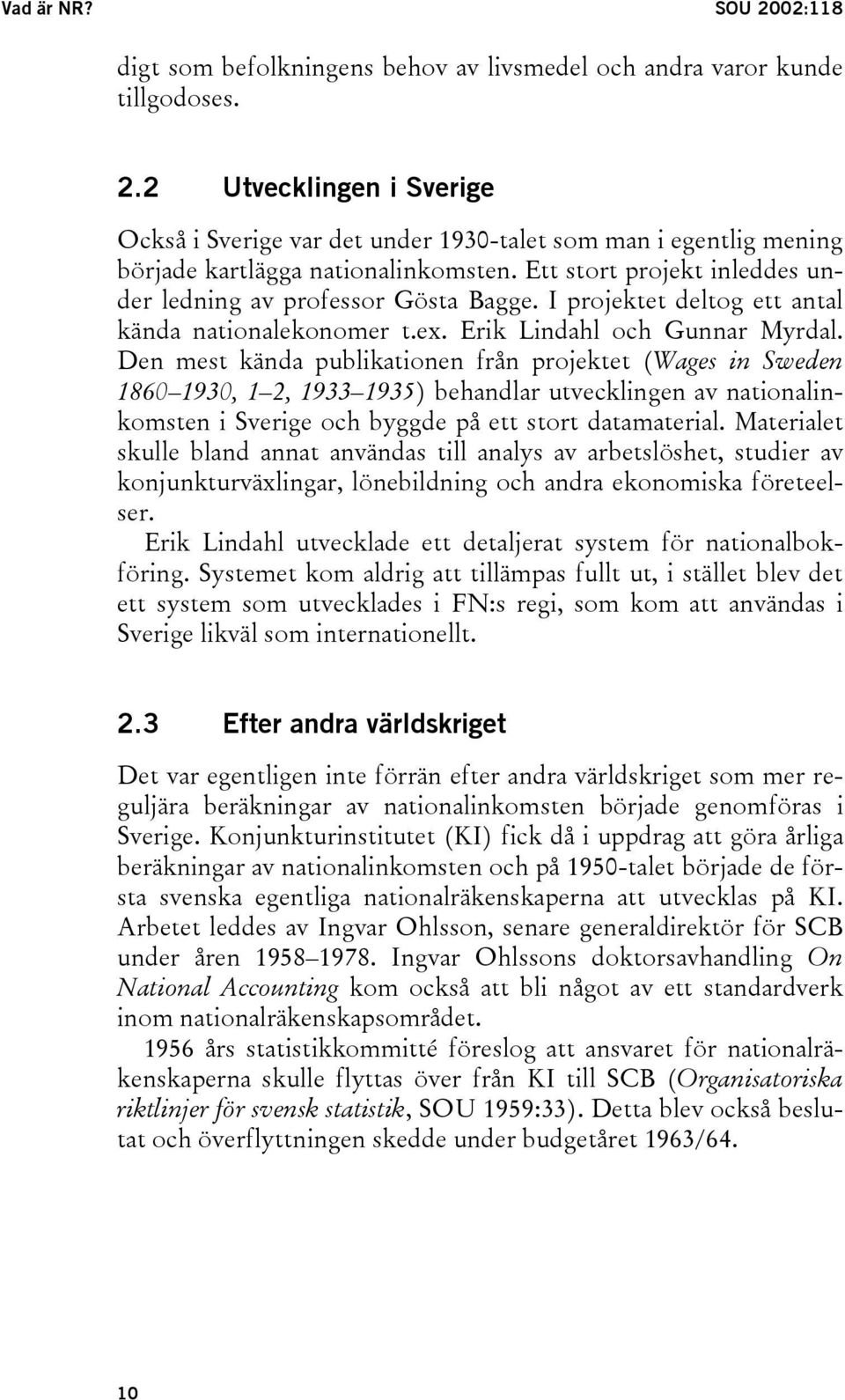 Den mest kända publikationen från projektet (Wages in Sweden 1860 1930, 1 2, 1933 1935) behandlar utvecklingen av nationalinkomsten i Sverige och byggde på ett stort datamaterial.