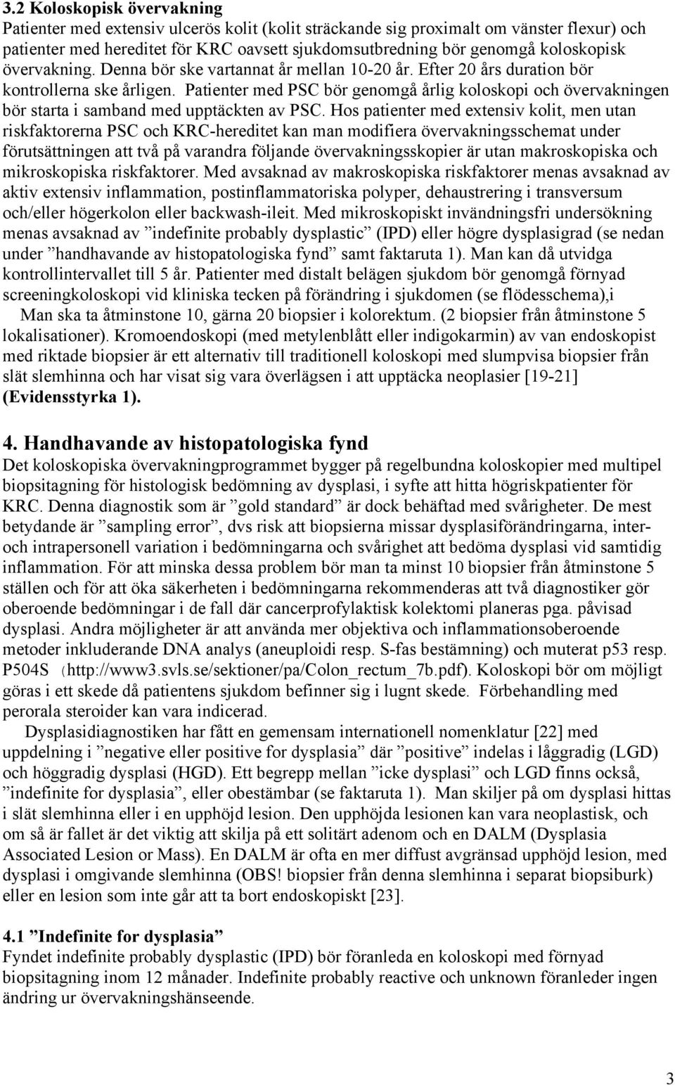 Patienter med PSC bör genomgå årlig koloskopi och övervakningen bör starta i samband med upptäckten av PSC.